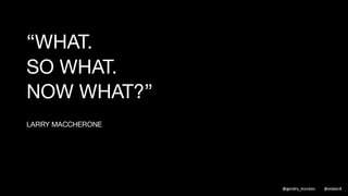 MAKING DECISIONS AROUND RISK, PREDICTABILITY AND BENEFITS.
NOW WHAT?
 
