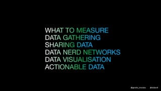 1. BE READY TO BE
WRONG
2. SEARCH FOR THE
TRUTH
3. CREATE MORE DATA
DRIVEN
CONVERSATION
@gendry_morales @elabor8
 
