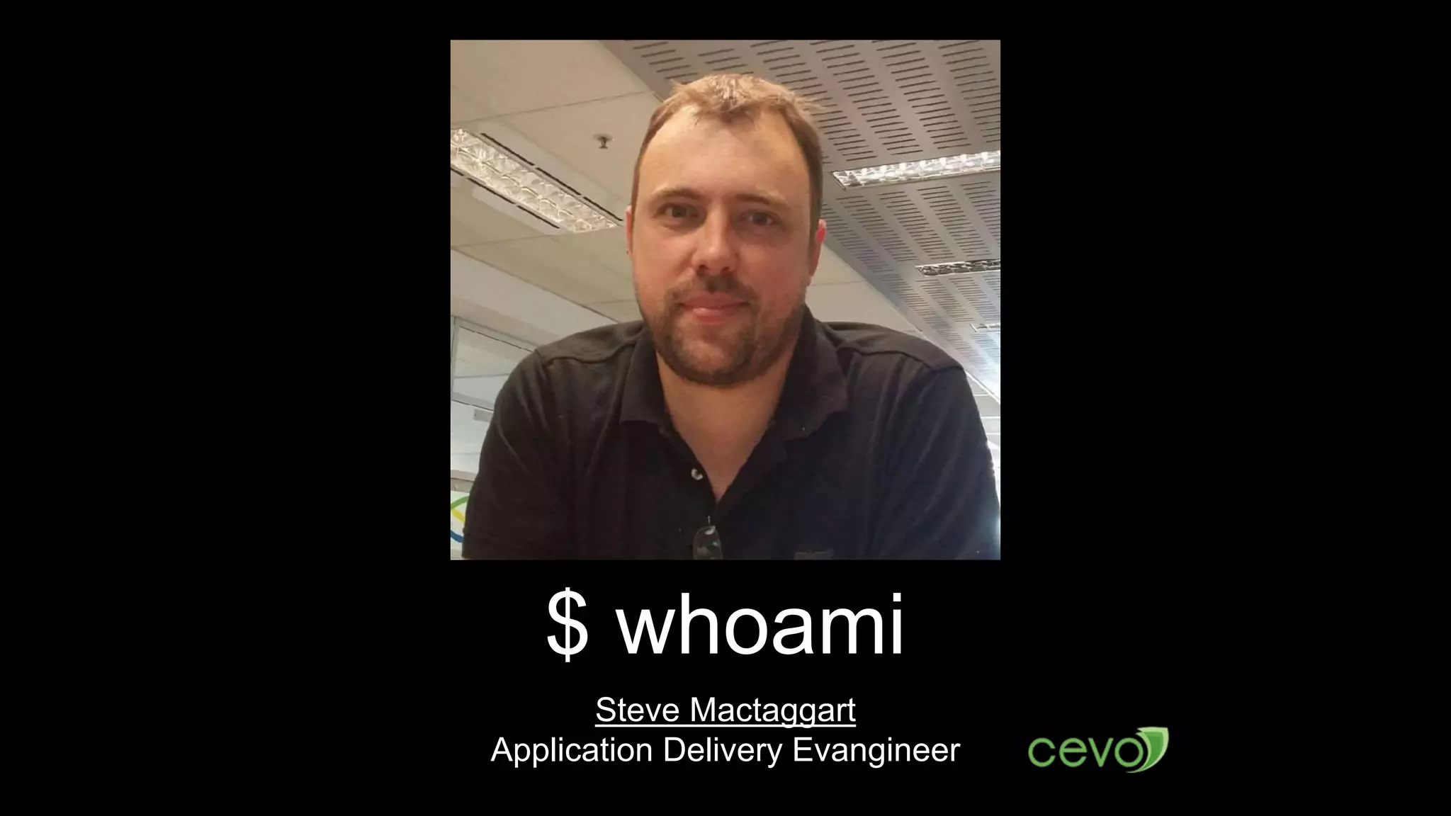Steve Mactaggart
Application Delivery Evangineer
$ whoami
 