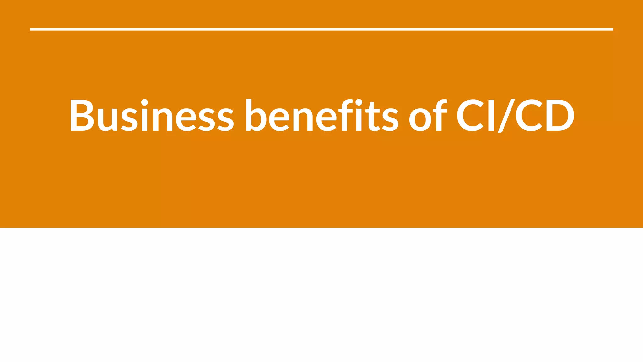Business benefits of CI/CD
 
