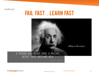 Fail fast…learn fast
A person who never made a mistake
never tried anything new.
Albert Einstein
23lenaross.com.au
#LASTconf
@LenaEmelyRoss
 