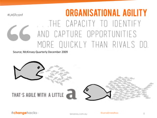 Organisational agility
. . .The capacity to identify
and capture opportunities
more quickly than rivals do.
That’s agile with a little
8
a
Source; McKinsey Quarterly December 2009
lenaross.com.au
#LASTconf
@LenaEmelyRoss
 