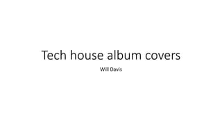 Tech house album covers
Will Davis
 