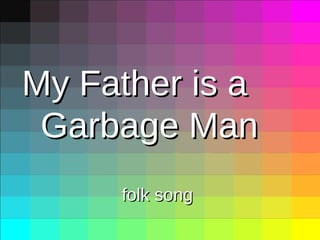 My Father is a Garbage Man folk song 