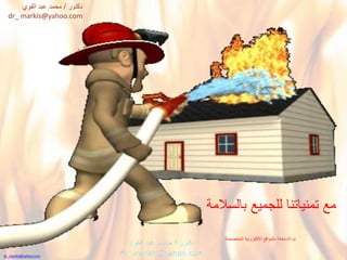 ‫بالسالمة‬ ‫للجمٌع‬ ‫تمنٌاتنا‬ ‫مع‬
‫المتخصصة‬ ‫االلكترونٌة‬ ‫بالمواقع‬ ‫االستعانة‬ ‫تم‬
dr_markis@yahoo.com
‫دكتور‬/‫القوي‬ ‫عبد‬ ‫محمد‬
dr_ markis@yahoo.com
 