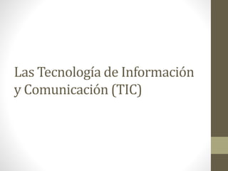 Las Tecnología de Información
y Comunicación (TIC)
 