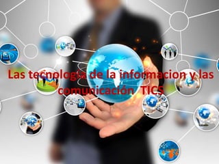 Las tecnología de la informacion y las
comunicación TICS
 
