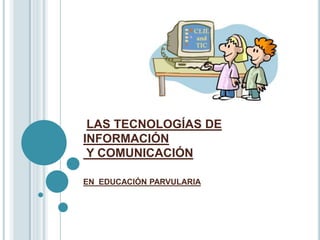 LAS TECNOLOGÍAS DE INFORMACIÓN Y COMUNICACIÓN EN  EDUCACIÓN PARVULARIA   