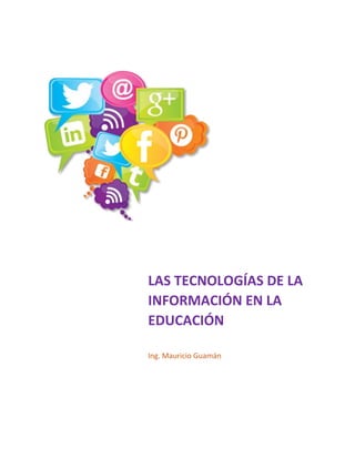 LAS TECNOLOGÍAS DE LA
INFORMACIÓN EN LA
EDUCACIÓN
Ing. Mauricio Guamán
 