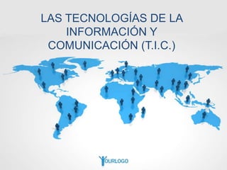 LAS TECNOLOGÍAS DE LA
INFORMACIÓN Y
COMUNICACIÓN (T.I.C.)
 