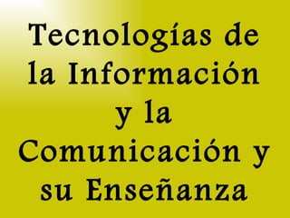Tecnologías de la Información y la Comunicación y su Enseñanza 