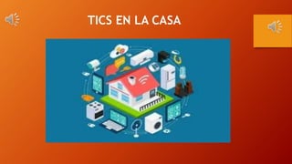 TICS EN LA CASA
 