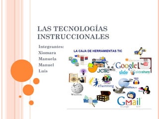 LAS TECNOLOGÍAS
INSTRUCCIONALES
Integrantes:
Xiomara
Manuela
Manuel
Luis
 