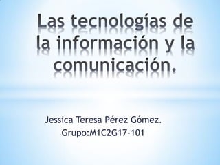 Jessica Teresa Pérez Gómez.
Grupo:M1C2G17-101
 