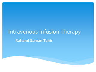 Intravenous Infusion Therapy
Rahand Saman Tahir
 