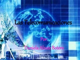 Las Telecomunicaciones
Por:
Daniela Alzate Botero
 