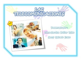LAS TELECOMUNICACIONES Presentado por : Diana Carolina  Bolívar  Rojas Jenny  Caicedo  Erazo 