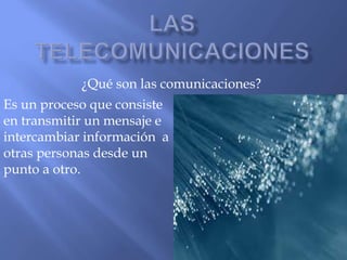 ¿Qué son las comunicaciones?
Es un proceso que consiste
en transmitir un mensaje e
intercambiar información a
otras personas desde un
punto a otro.
 