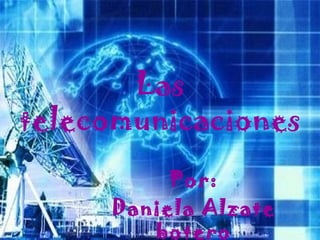 Las
telecomunicaciones
Por:
Daniela Alzate
botero
 