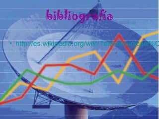 bibliografía
• http://es.wikipedia.org/wiki/Telecomunicaci%C
 