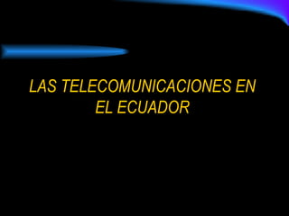 LAS TELECOMUNICACIONES EN EL ECUADOR 