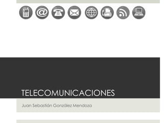 TELECOMUNICACIONES
Juan Sebastián González Mendoza
 
