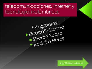 telecomunicaciones, Internet y
tecnología inalámbrica.
Ing. Guillermo Brand
 