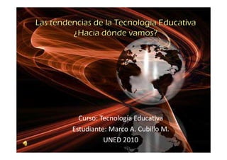 Curso: Tecnología Educativa
Estudiante: Marco A. Cubillo M.
          UNED 2010
 