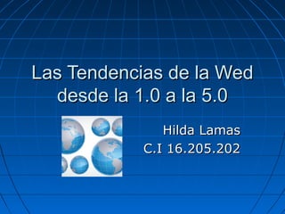Las Tendencias de la Wed
desde la 1.0 a la 5.0
Hilda Lamas
C.I 16.205.202

 