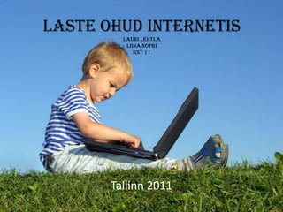 Laste ohud internetisLauri LehtlaLiina NopriKST 11 Tallinn 2011 
