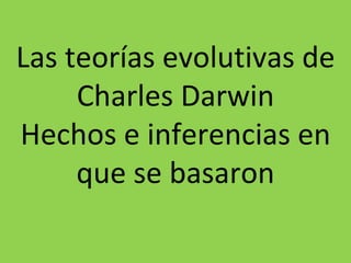 Las teorías evolutivas de Charles Darwin Hechos e inferencias en que se basaron 
