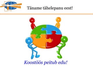 Täname tähelepanu eest!
Koostöös peitub edu!
 