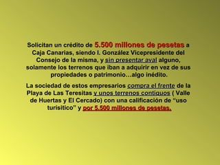Solicitan un crédito de 5.500 millones de pesetas a
  Caja Canarias, siendo I. González Vicepresidente del
   Consejo de l...