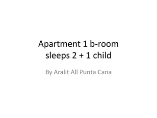 Apartment 1 b-room
sleeps 2 + 1 child
By Aralit All Punta Cana
 