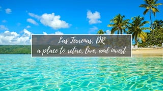 Las Terrenas, DR
a place to retire, live, and invest
 