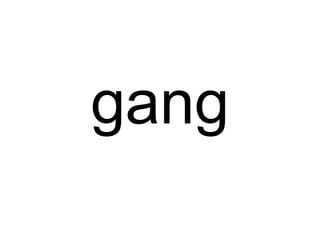 gang 
 