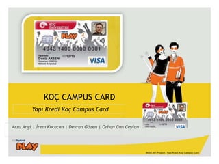 KOÇ CAMPUS CARD Yapı Kredi Koç CampusCard Arzu Angi | İrem Kocacan | Devran Gözen | Orhan Can Ceylan 