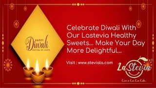 Celebrate Diwali With
Our Lastevia Healthy
Sweets… Make Your Day
More Delightful…
Visit : www.steviala.com
 