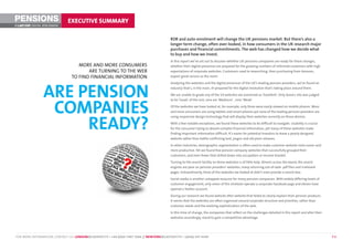 PENSIONS                       EXECUTIVE SUMMARY
©        DIGITAL BENCHMARK



                                                                                            RDR and auto-enrolment will change the UK pensions market. But there’s also a
                                                                                            longer-term change, often over-looked, in how consumers in the UK research major
                                                                                            purchases and financial commitments. The web has changed how we decide what
                                                                                            to buy and how we invest.
                                                                                            In this report we’ve set out to discover whether UK pensions companies are ready for these changes,
                                    MORE AND MORE CONSUMERS                                 whether their digital presences are prepared for the growing numbers of informed customers with high
                                        ARE TURNING TO THE WEB                              expectations of corporate websites. Customers used to researching, then purchasing from Amazon,
                                 TO FIND FINANCIAL INFORMATION                              expect great service as the norm.

                                                                                            Analysing the websites and the digital presences of the UK’s leading pension providers, we’ve found an


                ARE PENSION                                                                 industry that’s, in the main, ill-prepared for the digital revolution that’s taking place around them.

                                                                                            We are unable to grade any of the 19 websites we examined as ‘Excellent’. Only Aviva's site was judged




                 COMPANIES
                                                                                            to be ‘Good’, of the rest, nine are ‘Mediocre’ , nine ‘Weak’.

                                                                                            Of the websites we have looked at, for example, only three were easily viewed on mobile phones. More
                                                                                            and more consumers are using tablets and smart-phones yet none of the leading pension providers are



                     READY?
                                                                                            using responsive design technology that will display their websites correctly on these devices.

                                                                                            With a few notable exceptions, we found these websites to be difficult to navigate. Usability is crucial
                                                                                            for the consumer trying to absorb complex financial information, yet many of these websites make
                                                                                            finding important information difficult. It’s easier for potential investors to leave a poorly designed
                                                                                            website rather than battle conflicting text, jargon and old press releases.

                                                                                            In other industries, demographic segmentation is often used to make customer website visits easier and
                                                                                            more productive. Yet we found few pension company websites that successfully grouped their
                                                                                            customers, and even fewer that drilled down into occupation or income bracket.

                                                                                            Turning to the search facility on these websites is of little help. Almost across the board, the search
                                                                                            engines are poor on pension providers’ websites, many returning out-of-date .pdf files and irrelevant
                                                                                            pages. Extraordinarily, three of the websites we looked at didn’t even provide a search box.

                                                                                            Social media is another untapped resource for many pension companies. With widely differing levels of
                                                                                            customer engagement, only seven of the nineteen operate a corporate Facebook page and eleven have
                                                                                            opened a Twitter account.

                                                                                            During our research we found website after website that failed to clearly explain their pension products.
                                                                                            It seems that the websites are often organised around corporate structure and priorities, rather than
                                                                                            customer needs and the evolving sophistication of the web.

                                                                                            In this time of change, the companies that reflect on the challenges detailed in this report and alter their
                                                                                            websites accordingly, stand to gain a competitive advantage.




FOR MORE INFORMATION, CONTACT US: LONDON@LASTEXIT.TV • +44 (0)20 7407 7666 // NEWYORK@LASTEXIT.TV • 1(646) 347 4340                                                                                        P4
 