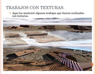 TRABAJOS CON TEXTURAS. Aquí les mostraré algunos trabajos que fueron realizados con texturas. 
