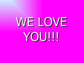 WE LOVE YOU!!! 