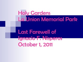 Holy Gardens La Union Memorial Park Last Farewell of Ignacio F. Nisperos October 1, 2011 