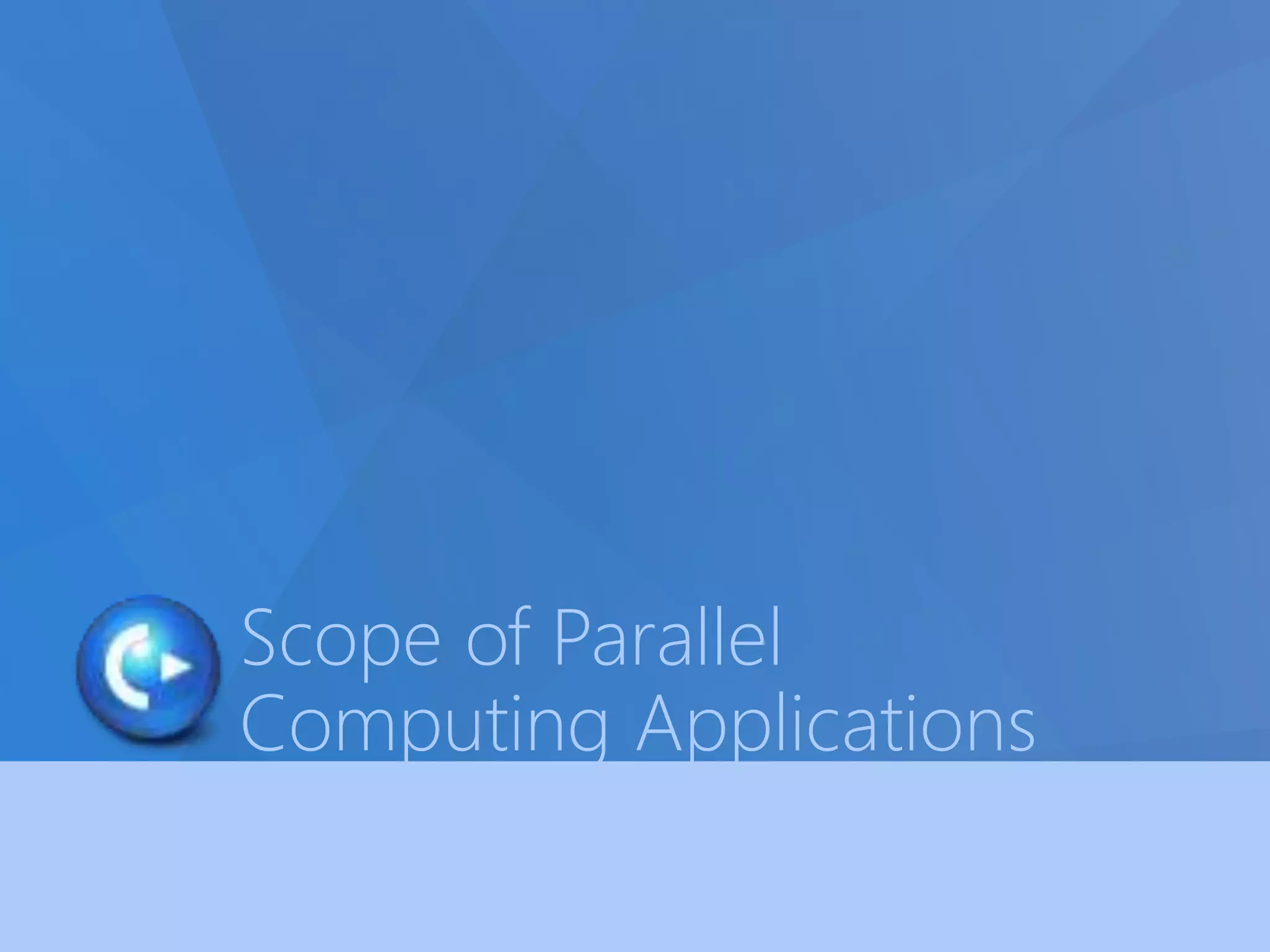 Scope of Parallel 
Computing Applications 
 