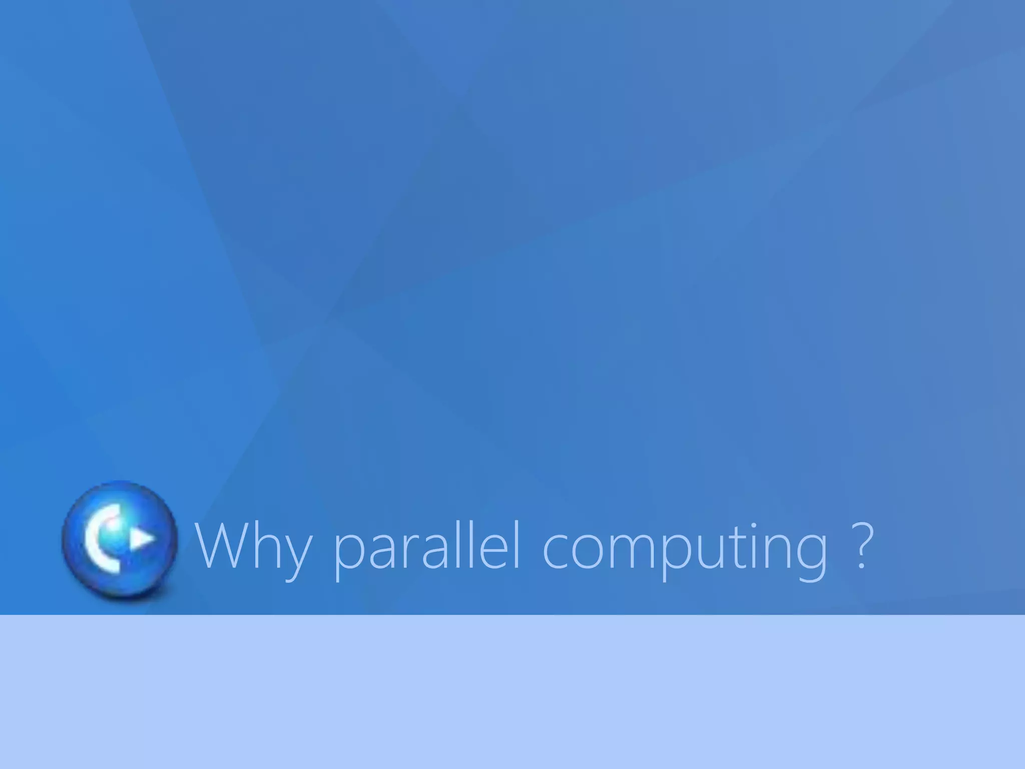 Why parallel computing ? 
 