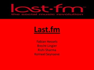 Last.fm
 Fabian Hessels
  Brecht Lingier
  Rishi Sharma
Korneel Seynaeve
 