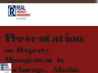 Presentation
on Property
Management in
Anchorage, Alaska.
 