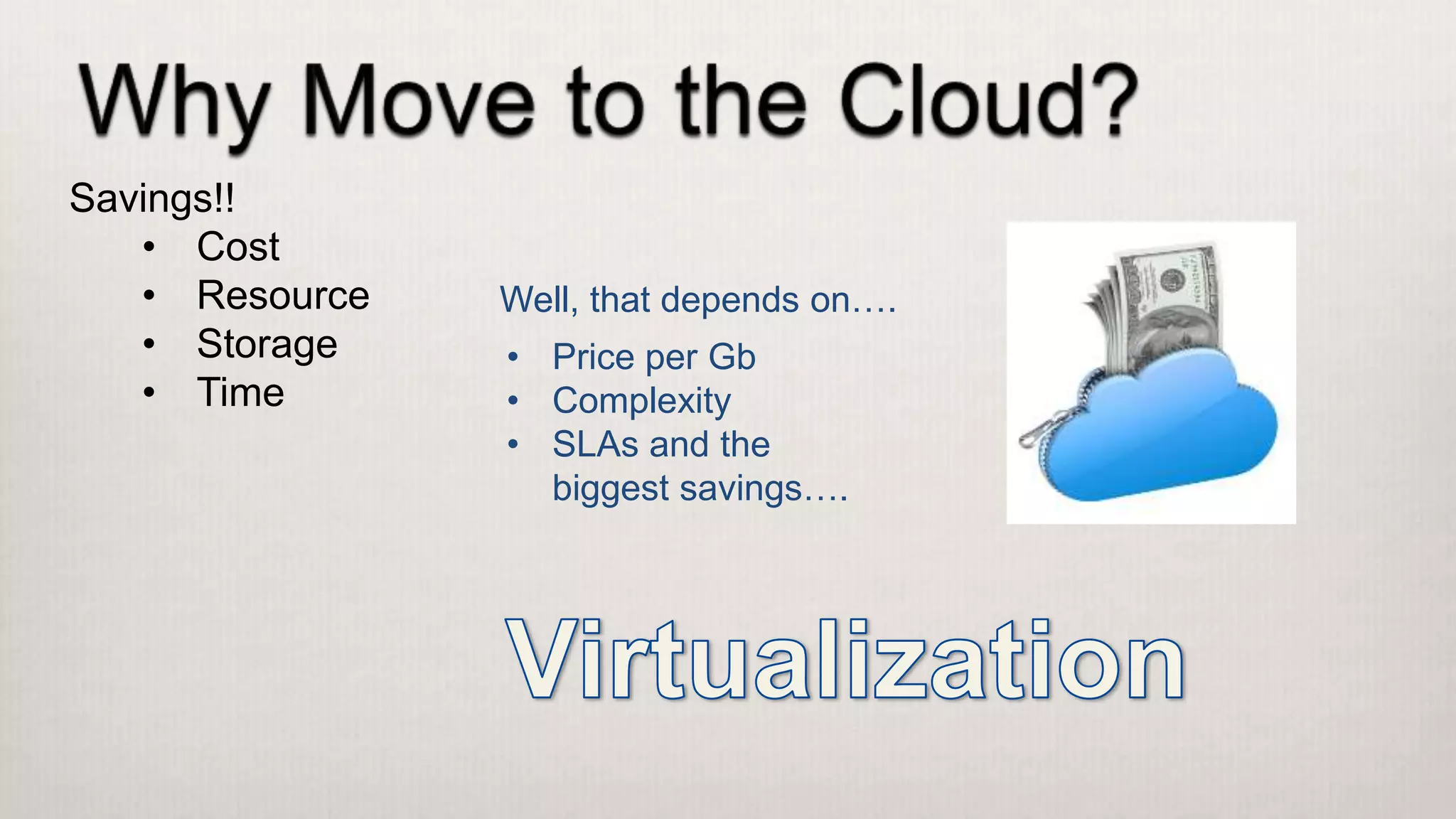 Savings!!
• Cost
• Resource
• Storage
• Time
Well, that depends on….
• Price per Gb
• Complexity
• SLAs and the
biggest savings….
 