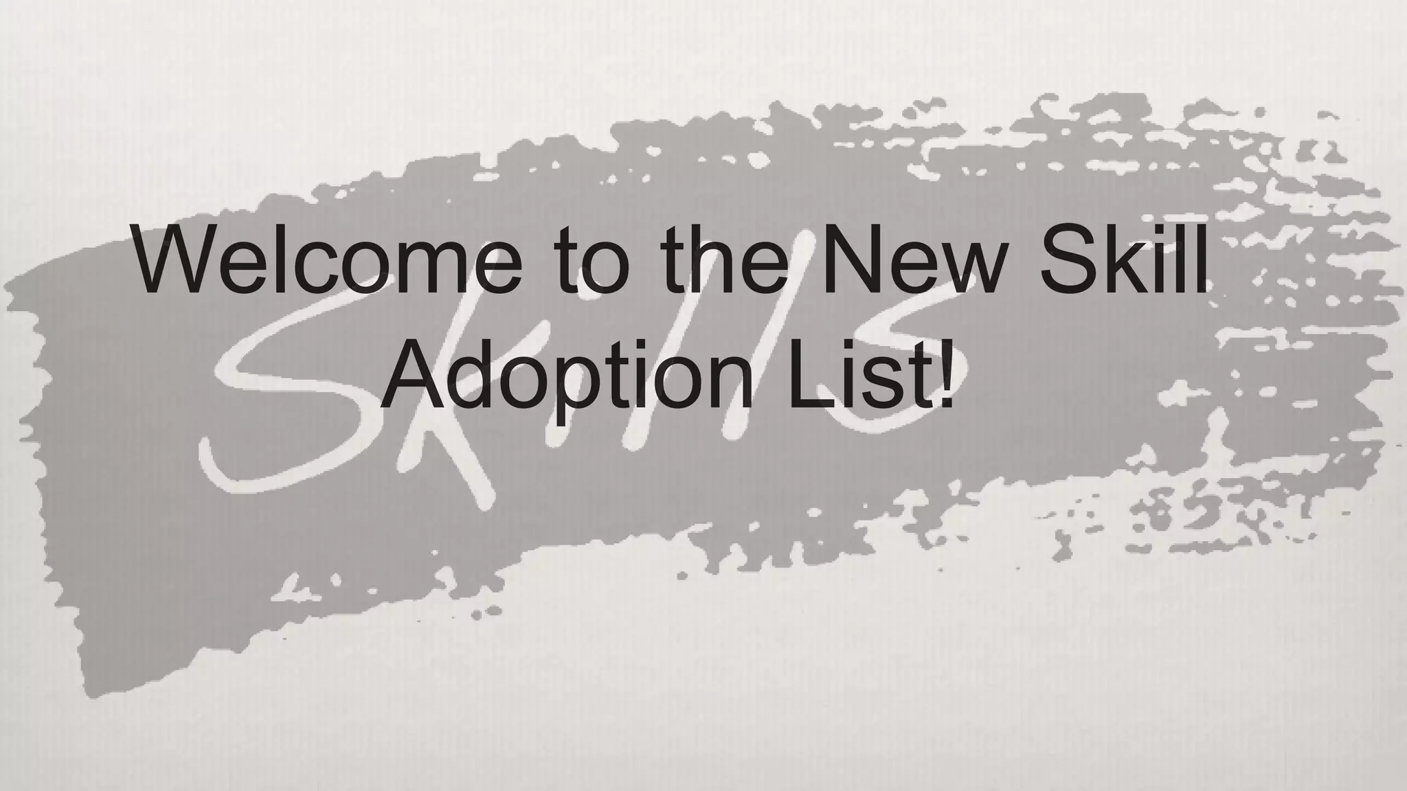 Welcome to the New Skill
Adoption List!
 