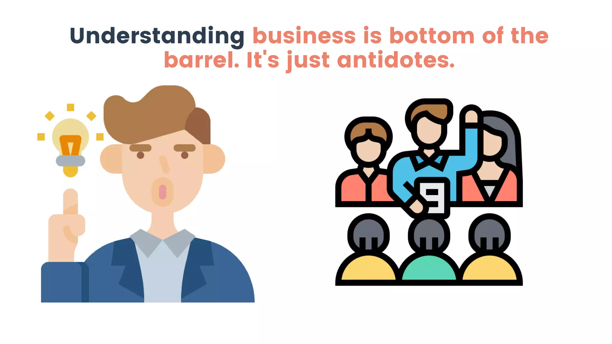 Understanding business is bottom of the
barrel. It's just antidotes.
 