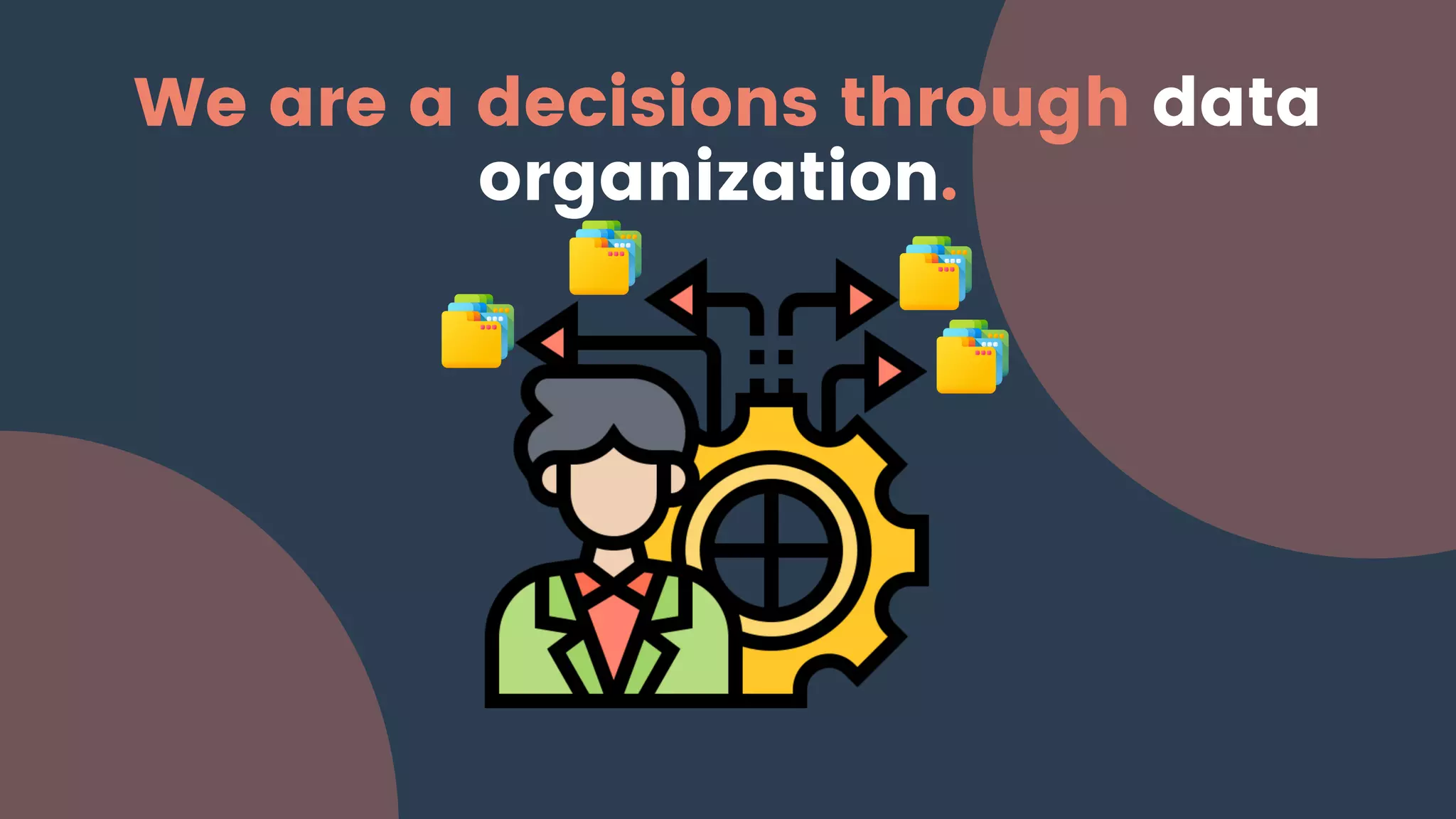 We are a decisions through data
organization.
 